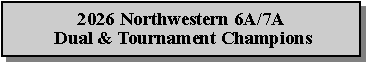 Text Box: 2026 Northwestern 6A/7A
 Dual & Tournament Champions